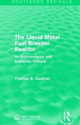 The Liquid Metal Fast Breeder Reactor: An Environmental and Economic Critique - Thomas B. Cochran - cover