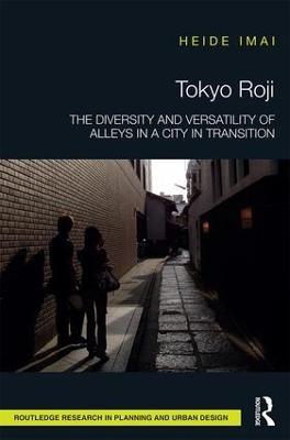 Tokyo Roji: The Diversity and Versatility of Alleys in a City in Transition - Heide Imai - cover