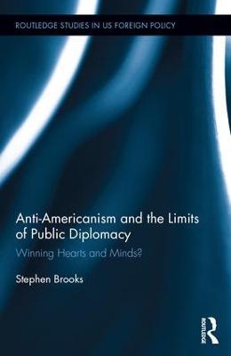 Anti-Americanism and the Limits of Public Diplomacy: Winning Hearts and Minds? - Stephen Brooks - cover