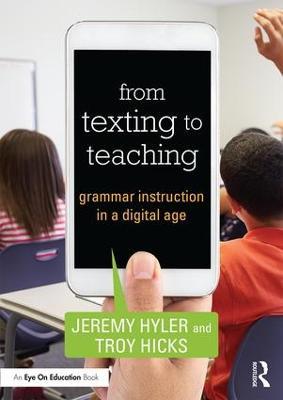 From Texting to Teaching: Grammar Instruction in a Digital Age - Jeremy Hyler,Troy Hicks - cover