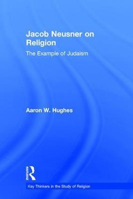 Jacob Neusner on Religion: The Example of Judaism - Aaron W Hughes - cover
