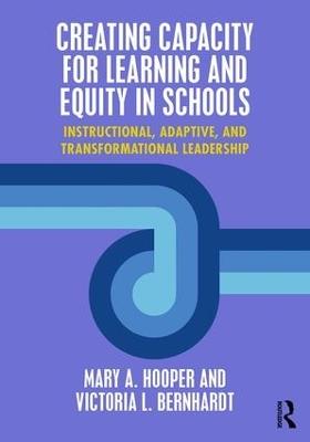 Creating Capacity for Learning and Equity in Schools: Instructional, Adaptive, and Transformational Leadership - Mary Hooper,Victoria Bernhardt - cover