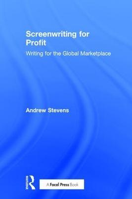 Screenwriting for Profit: Writing for the Global Marketplace - Andrew Stevens - cover