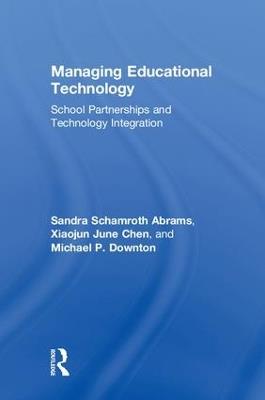 Managing Educational Technology: School Partnerships and Technology Integration - Sandra Schamroth Abrams,Xiaojun Chen,Michael Downton - cover