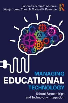 Managing Educational Technology: School Partnerships and Technology Integration - Sandra Schamroth Abrams,Xiaojun Chen,Michael Downton - cover