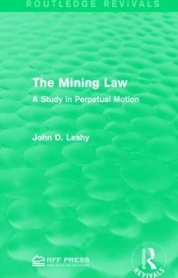 The Mining Law: A Study in Perpetual Motion - John D. Leshy - cover