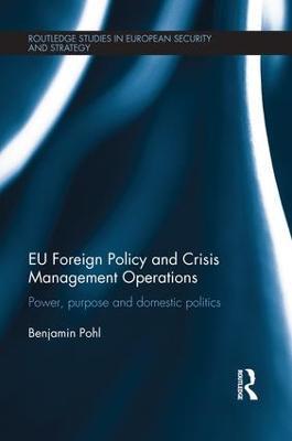 EU Foreign Policy and Crisis Management Operations: Power, purpose and domestic politics - Benjamin Pohl - cover