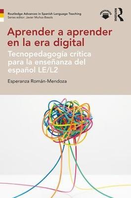 Aprender a aprender en la era digital: Tecnopedagogía crítica para la enseñanza del español LE/L2 - Esperanza Román-Mendoza - cover