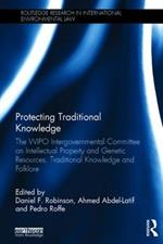 Protecting Traditional Knowledge: The WIPO Intergovernmental Committee on Intellectual Property and Genetic Resources, Traditional Knowledge and Folklore