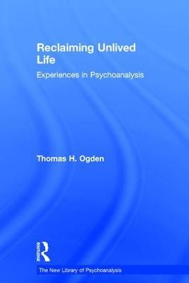 Reclaiming Unlived Life: Experiences in Psychoanalysis - Thomas Ogden - cover