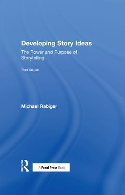 Developing Story Ideas: The Power and Purpose of Storytelling - Michael Rabiger - cover
