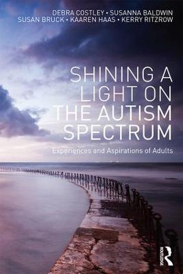 Shining a Light on the Autism Spectrum: Experiences and Aspirations of Adults - Debra Costley,Susanna Baldwin,Susan Bruck - cover