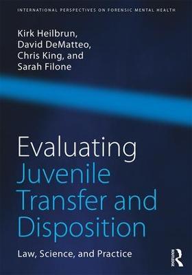 Evaluating Juvenile Transfer and Disposition: Law, Science, and Practice - Kirk Heilbrun,David DeMatteo,Christopher King - cover