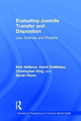 Evaluating Juvenile Transfer and Disposition: Law, Science, and Practice - Kirk Heilbrun,David DeMatteo,Christopher King - cover