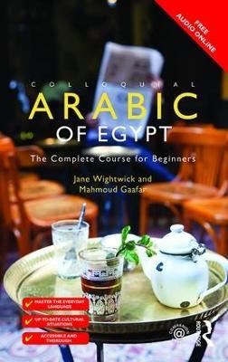 Colloquial Arabic of Egypt: The Complete Course for Beginners - Jane Wightwick,Mahmound Gaafar,Mahmoud Gaafar - cover