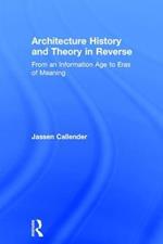 Architecture History and Theory in Reverse: From an Information Age to Eras of Meaning