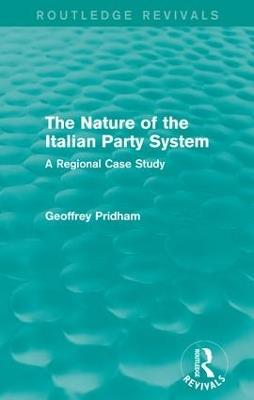 The Nature of the Italian Party System: A Regional Case Study - Geoffrey Pridham - cover