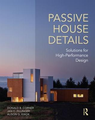 Passive House Details: Solutions for High-Performance Design - Donald Corner,Jan Fillinger,Alison Kwok - cover