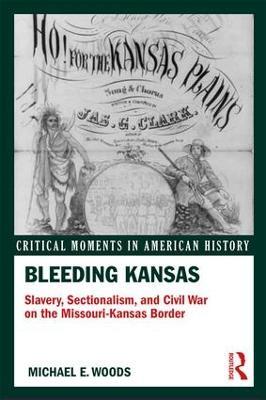 Bleeding Kansas: Slavery, Sectionalism, and Civil War on the Missouri-Kansas Border - Michael Woods - cover