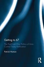 Getting to 67: The Post-Cold War Politics of Arms Control Treaty Ratification