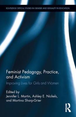 Feminist Pedagogy, Practice, and Activism: Improving Lives for Girls and Women - cover