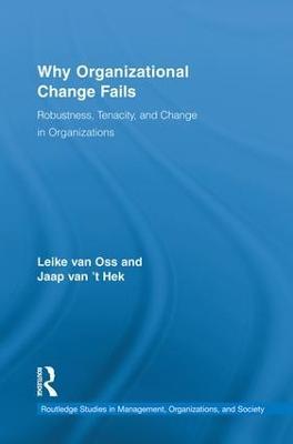 Why Organizational Change Fails: Robustness, Tenacity, and Change in Organizations - Leike van Oss,Jaap van 't Hek - cover