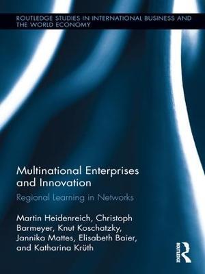 Multinational Enterprises and Innovation: Regional Learning in Networks - Martin Heidenreich,Christoph Barmeyer,Knut Koschatzky - cover