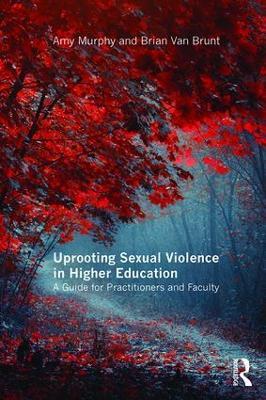 Uprooting Sexual Violence in Higher Education: A Guide for Practitioners and Faculty - Amy Murphy,Brian Van Brunt - cover