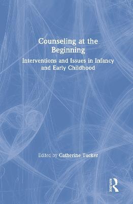 Counseling at the Beginning: Interventions and Issues in Infancy and Early Childhood - cover