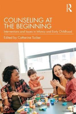 Counseling at the Beginning: Interventions and Issues in Infancy and Early Childhood - cover