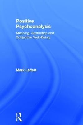 Positive Psychoanalysis: Meaning, Aesthetics and Subjective Well-Being - Mark Leffert - cover