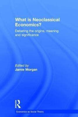 What is Neoclassical Economics?: Debating the origins, meaning and significance - cover