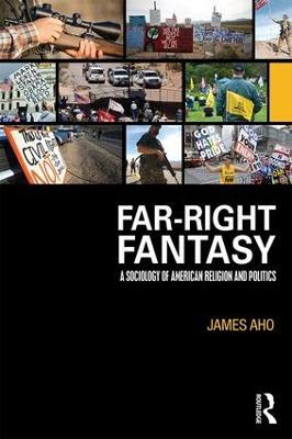 Far-Right Fantasy: A Sociology of American Religion and Politics - James Aho - cover