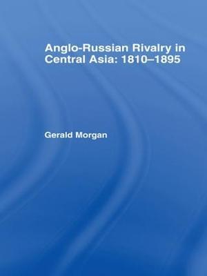 Anglo-Russian Rivalry in Central Asia 1810-1895 - Gerald Morgan - cover