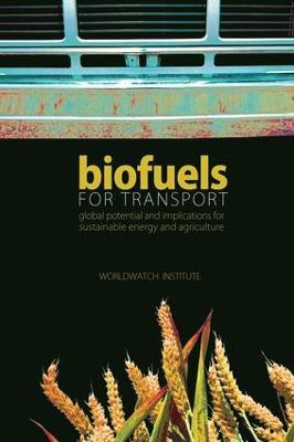 Biofuels for Transport: Global Potential and Implications for Sustainable Energy and Agriculture - Worldwatch Institute - cover