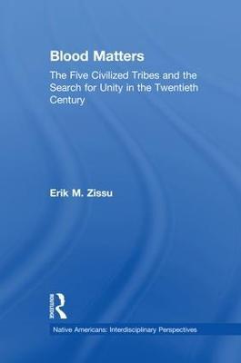 Blood Matters: Five Civilized Tribes and the Search of Unity in the 20th Century - Erik March Zissu - cover