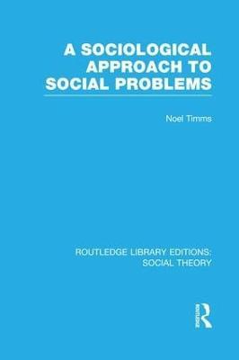 A Sociological Approach to Social Problems (RLE Social Theory) - Noel Timms - cover