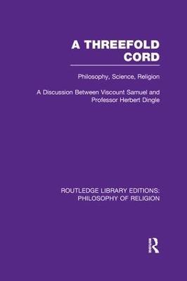 A Threefold Cord: Philosophy, Science, Religion. A Discussion between Viscount Samuel and Professor Herbert Dingle. - (Viscount) Herbert Louis Samuel,Herbert Dingle - cover