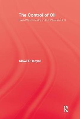 The Control of Oil: East-West Rivalry in the Persian Gulf - Alawi D. Kayal - cover