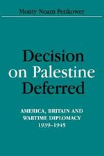 Decision on Palestine Deferred: America, Britain and Wartime Diplomacy, 1939-1945