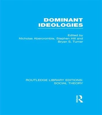 Dominant Ideologies (RLE Social Theory) - Bryan S. Turner,Nicholas Abercrombie,Stephen Hill - cover