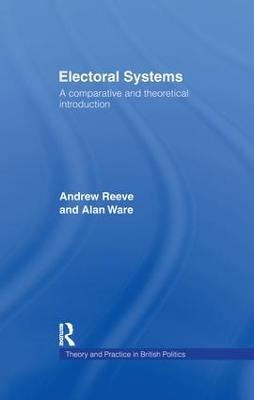 Electoral Systems: A Theoretical and Comparative Introduction - Andrew Reeve,Alan Ware - cover