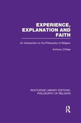Experience, Explanation and Faith: An Introduction to the Philosophy of Religion - Anthony O'Hear - cover