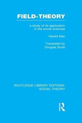 Field-theory (RLE Social Theory): A Study of its Application in the Social Sciences - Harald Mey - cover