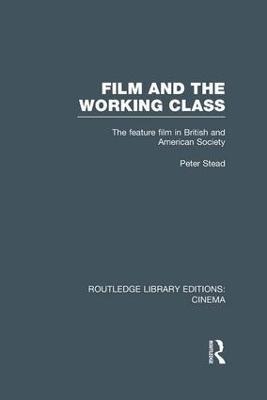 Film and the Working Class: The Feature Film in British and American Society - Peter Stead - cover