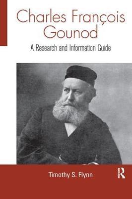 Charles Francois Gounod: A Research and Information Guide - Timothy Flynn - cover