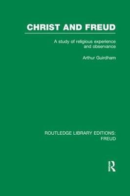 Christ and Freud (RLE: Freud): A Study of Religious Experience and Observance - Arthur Guirdham - cover