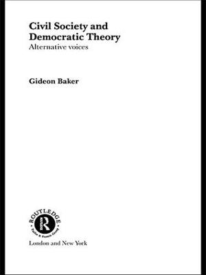 Civil Society and Democratic Theory: Alternative Voices - Gideon Baker - cover
