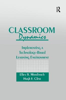 Classroom Dynamics: Implementing a Technology-Based Learning Environment - Ellen B. Mandinach,Hugh F. Cline - cover