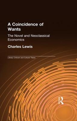 A Coincidence of Wants: The Novel and Neoclassical Economics - Charles Lewis - cover